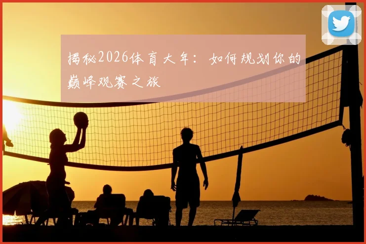 揭秘2026体育大年：如何规划你的巅峰观赛之旅