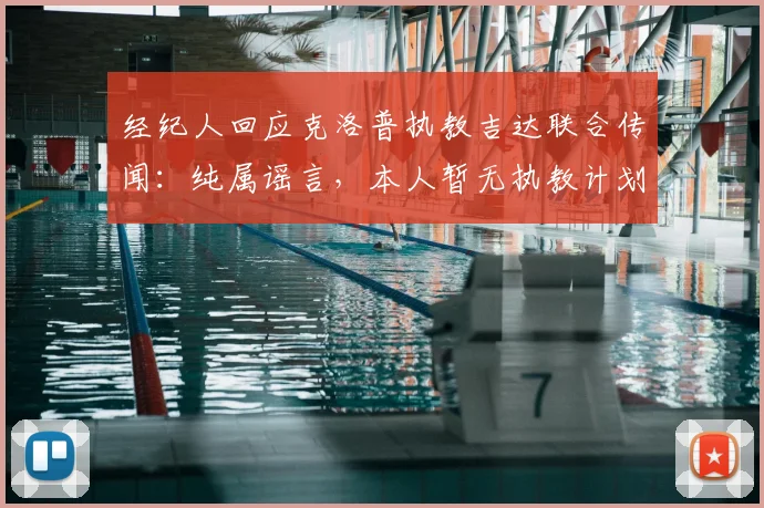 经纪人回应克洛普执教吉达联合传闻：纯属谣言，本人暂无执教计划